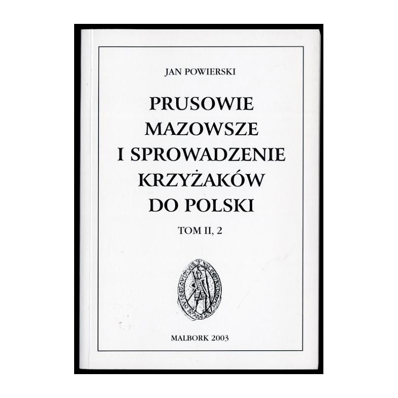 Prusowie, Mazowsze i sprowadzenie Krzyżaków do Polski. T.2, [Cz.] 2