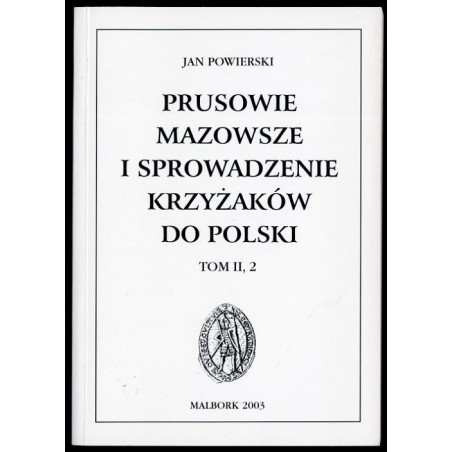 Prusowie, Mazowsze i sprowadzenie Krzyżaków do Polski. T.2, [Cz.] 2