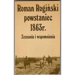 Roman Rogiński powstaniec 1863r. Zeznania i wspomnienia
