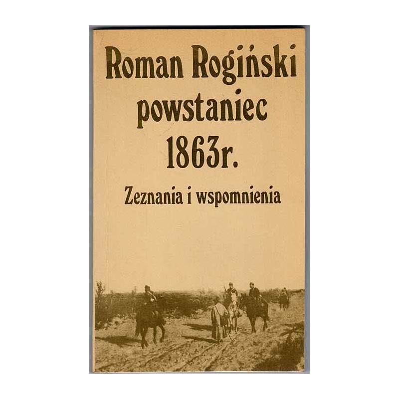 Roman Rogiński powstaniec 1863r. Zeznania i wspomnienia