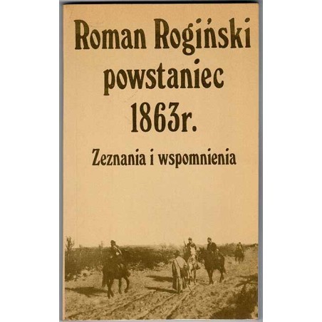 Roman Rogiński powstaniec 1863r. Zeznania i wspomnienia