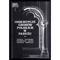 Inskrypcje grobów polskich w Paryżu. Neuilly Vaugirard. Montrouge Clichy. Gentilly Grenelle