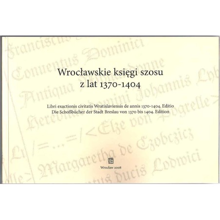 Wrocławskie księgi szosu z lat 1370-1404  Libri exactionis civitatis Wratislaviensis de annis 1370-1404. Editio  Die Schoßbüch