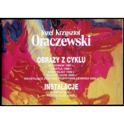 Józef Krzysztof Oraczewski. Obrazy z cyklu: Biczowani 1997 r., Światła 1998 r., Skrzydlaci 1999 r., Drzewoludzie 2000 r., Nieust
