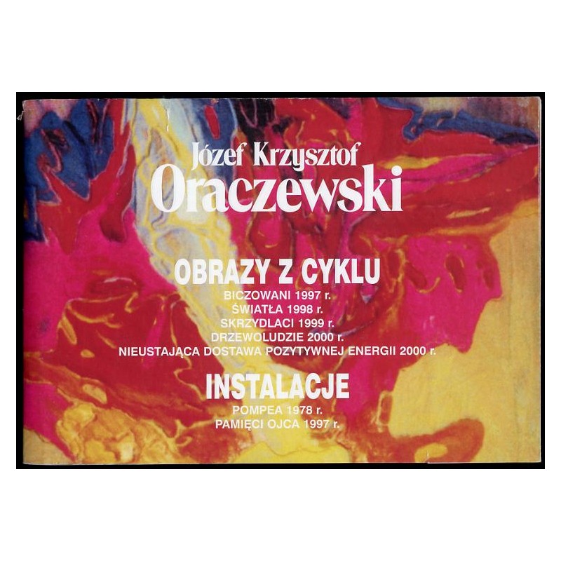 Józef Krzysztof Oraczewski. Obrazy z cyklu: Biczowani 1997 r., Światła 1998 r., Skrzydlaci 1999 r., Drzewoludzie 2000 r., Nieust