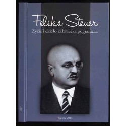Feliks Steuer. Życie i dzieło człowieka pogranicza