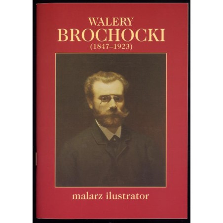 Walery Brochacki (1847-1923) malarz ilustrator