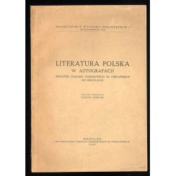 Literatura polska. W autografach Biblioteki Zakładu Narodowego im. Ossolińskich we Wrocławiu. Katalog