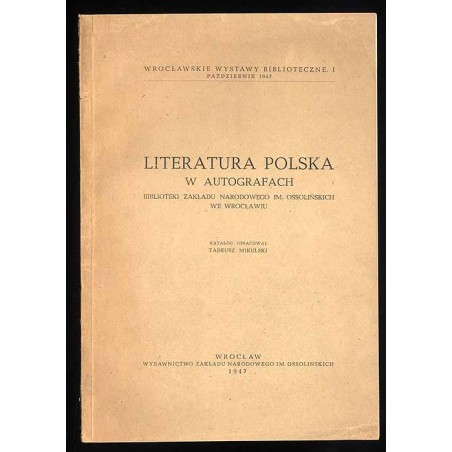 Literatura polska. W autografach Biblioteki Zakładu Narodowego im. Ossolińskich we Wrocławiu. Katalog