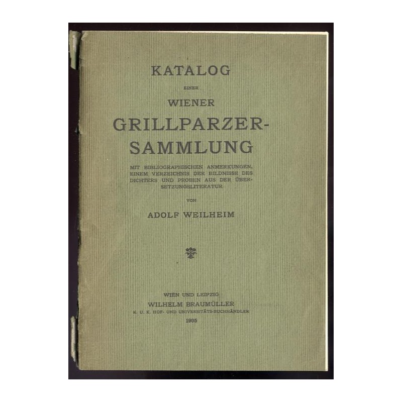Katalog einer Wiener Grillparzer-Sammlung. Mit bibliographischen Anmerkungen, einem Verzeichnis der Bildnisse des Dichters und P