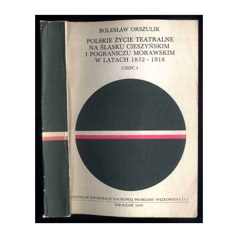 Polskie życie teatralne na Śląsku Cieszyńskim i Pograniczu Morawskim w latach 1852-1918 (w kwestii narodowotwórczej funkcji rozw