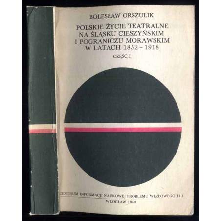 Polskie życie teatralne na Śląsku Cieszyńskim i Pograniczu Morawskim w latach 1852-1918 (w kwestii narodowotwórczej funkcji rozw