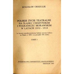 Polskie życie teatralne na Śląsku Cieszyńskim i Pograniczu Morawskim w latach 1852-1918 (w kwestii narodowotwórczej funkcji rozw