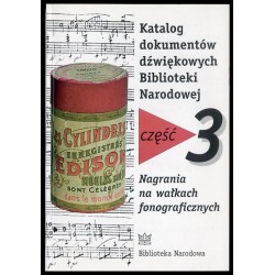 Katalog dokumentów dźwiękowych Biblioteki Narodowej. Cz.3: Nagrania na wałkach fonograficznych