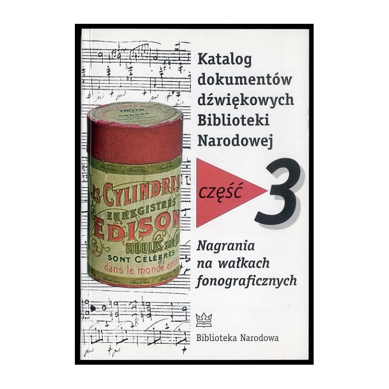 Katalog dokumentów dźwiękowych Biblioteki Narodowej. Cz.3: Nagrania na wałkach fonograficznych