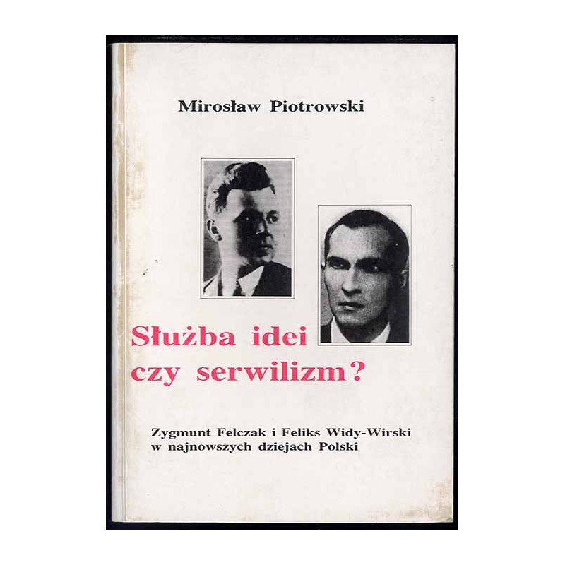 Służba idei czy serwilizm? Zygmunt Felczak i Feliks Widy-Wirski w najnowszych dziejach Polski