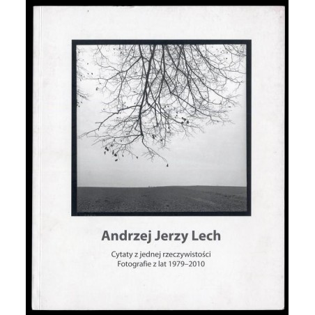 Andrzej Jerzy Lech. Cytaty z jednej rzeczywistości. Fotografie z lat 1979-2010