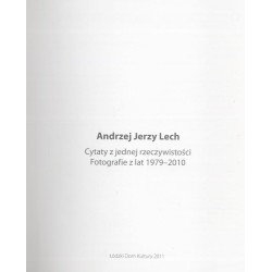 Andrzej Jerzy Lech. Cytaty z jednej rzeczywistości. Fotografie z lat 1979-2010