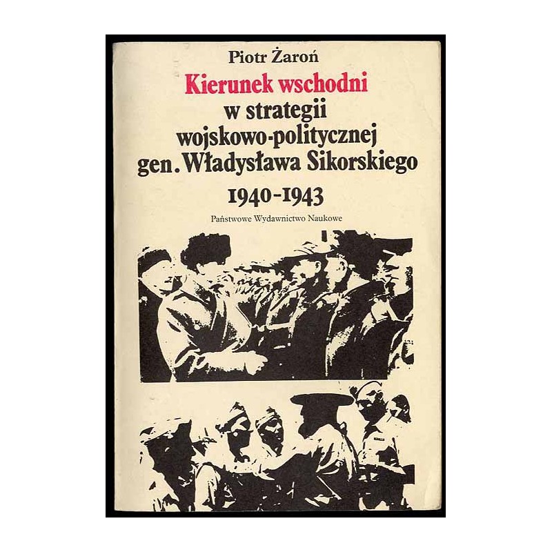 Kierunek wschodni w strategii wojskowo-politycznej gen. Władysława Sikorskiego 1940-1943