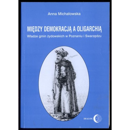 Między demokracją a oligarchią. Władze gmin żydowskich w Poznaniu i Swarzędzu (od połowy XVII do końca XVIII wieku)
