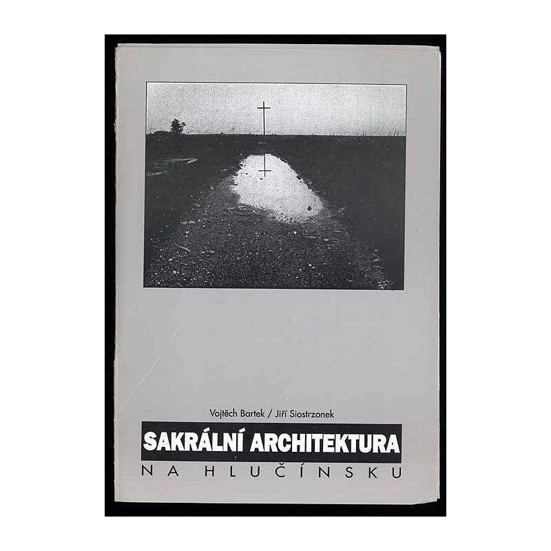 Vojtěch Bartek/ Jiří Siostrzonek. Sakrální architektura na Hlučínsku
