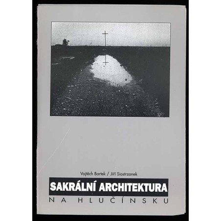 Vojtěch Bartek/ Jiří Siostrzonek. Sakrální architektura na Hlučínsku