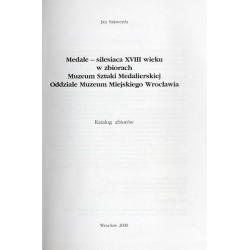Medale - silesiaca XVIII wieku w zbiorach Muzeum Sztuki Medalierskiej Oddziale Muzeum Miejskiego Wrocławia. Katalog zbiorów