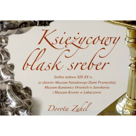 Księżycowy blask sreber. Informator wystawy. Muzeum Narodowe Ziemi Przemyskiej, kwiecień 2012 - luty 2013. [Srebra stołowe XIX-X