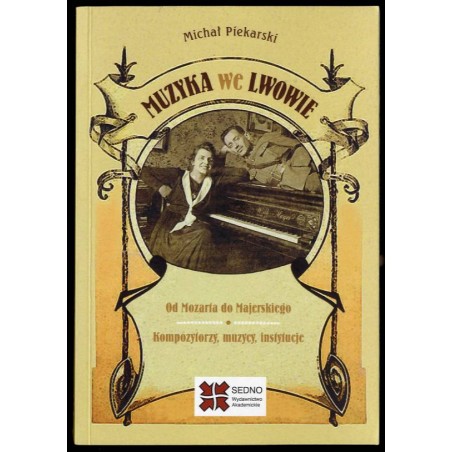 Muzyka we Lwowie. Od Mozarta do Majerskiego. Kompozytorzy, muzycy, instytucje