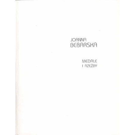 Joanna Bebarska. Medale i rzeźby. Katalog wystawy