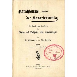 Katechismus der Kanarienzucht. Ein Hand- und Lehrbuch für Züchter und Liebhaber edler Kanarienvögel