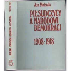 Piłsudczycy a narodowi demokraci 1908-1918