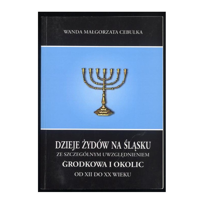 Dzieje Żydów na Śląsku ze szczególnym uwzględnieniem Grodkowa i okolic od XII do XX wieku