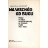 Na wschód od Bugu. Polacy w walce antyhitlerowskiej na ziemiach ZSRR 1941-1945