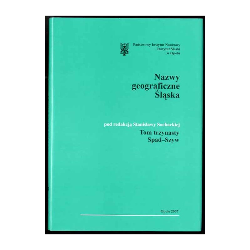 Słownik etymologiczny nazw geograficznych Śląska. T. 13: Spad-Szyw