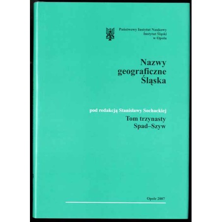 Słownik etymologiczny nazw geograficznych Śląska. T. 13: Spad-Szyw