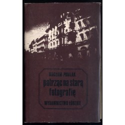 Patrząc na starą fotografię. Szkice starołódzkie