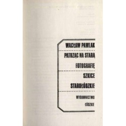 Patrząc na starą fotografię. Szkice starołódzkie