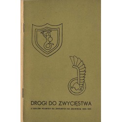 Drogi do zwycięstwa. Z dziejów polskich sił zbrojnych na Zachodzie 1939-1945. Informator do wystawy. Oddział Arsenał - ul. Ciesz