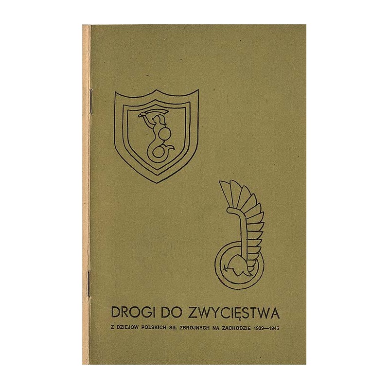 Drogi do zwycięstwa. Z dziejów polskich sił zbrojnych na Zachodzie 1939-1945. Informator do wystawy. Oddział Arsenał - ul. Ciesz