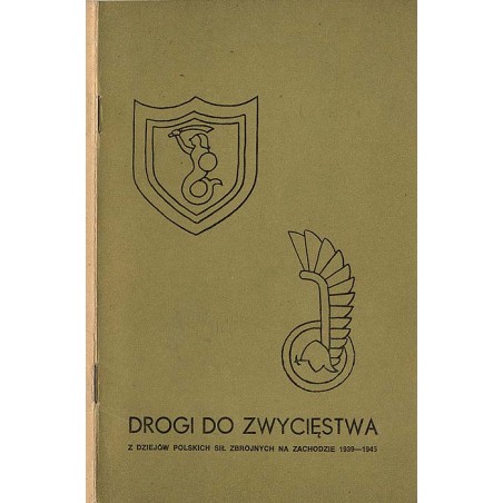 Drogi do zwycięstwa. Z dziejów polskich sił zbrojnych na Zachodzie 1939-1945. Informator do wystawy. Oddział Arsenał - ul. Ciesz