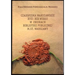 Czasopisma warszawskie XVII-XIX wieku w zbiorach Biblioteki Publicznej m. st. Warszawy. Katalog