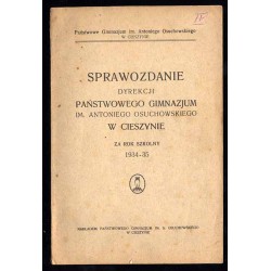Sprawozdanie Dyrekcji Państwowego Gimnazjum im. Antoniego Osuchowskiego w Cieszynie za rok szkolny 1934-35