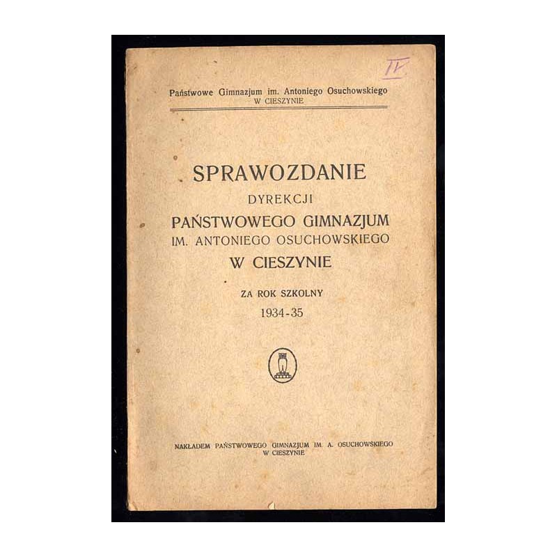Sprawozdanie Dyrekcji Państwowego Gimnazjum im. Antoniego Osuchowskiego w Cieszynie za rok szkolny 1934-35