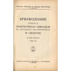 Sprawozdanie Dyrekcji Państwowego Gimnazjum im. Antoniego Osuchowskiego w Cieszynie za rok szkolny 1934-35