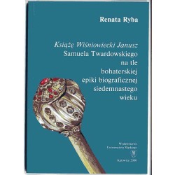 Książę Wiśniowiecki Janusz Samuela Twardowskiego na tle bohaterskiej epiki biograficznej siedemnastego wieku