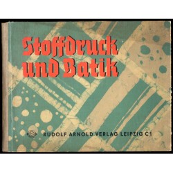 Stoffdruck und Batik. Methodische und technische Anleitung für verschiedene handwerkliche Arten des Stoffdruckes und Stoffärbere