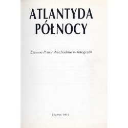 Atlantyda Północy. Dawne Prusy Wschodnie w fotografii. Die Atlantis des Nordens. Das ehemalige Ostpreußen in der Fotografie