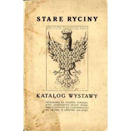 Stare ryciny. Katalog wystawy urządzonej na dochód Tow. Dzieciątko Jezus staraniem Eleonory ks. Lubomirskiej we Lwowie 1918 roku