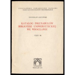 Katalog inkunabułów Biblioteki Uniwersyteckiej we Wrocławiu. Cz.3: Rewindykaty i nowe nabytki z lat 1962-1975. Pozycje 3021-3270